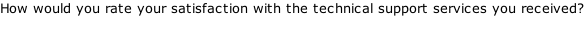 How would you rate your satisfaction with the technical support services you received?